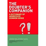 The Doubter's Companion: A Dictionary of Aggressive Common Senseby John Ralston Saul