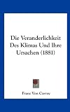 Die Veranderlichkeit Des Klimas Und Ihre Ursachen (1881)