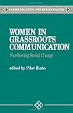 Women in Grassroots Communication: Effecting Global Social Change (Communication and Human Values)