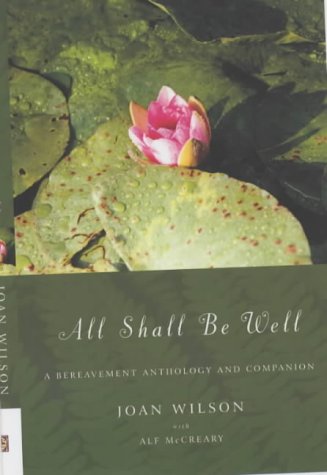 All Shall Be Well : " A Bereavement Anthology And Companion"
