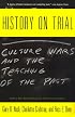 History on Trial: Culture Wars and the Teaching of the Past