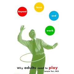 Beyond Love and Work: Why Adults Need to Play (A Touchstone book)