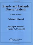 Elastic and inelastic stress analysis: solutions manual