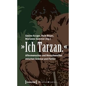»Ich Tarzan.«: Affenmenschen und Menschenaffen zwischen Science und Fiction