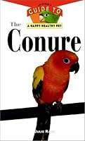 The Conure: An Owner's Guide to a Happy Healthy Pet