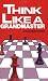 Think Like a Grandmaster (Algebraic Classics)