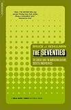 The Seventies: The Great Shift in American Culture, Society, and Politics