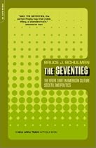 The Seventies: The Great Shift in American Culture, Society, and Politics
