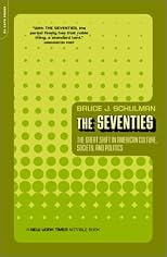 The Seventies: The Great Shift in American Culture, Society, and Politics