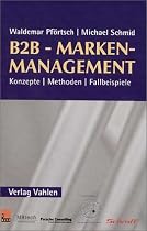 B2B-Markenmanagement: Konzepte - Methoden - Fallbeispiele
