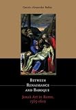 Between Renaissance and Baroque: Jesuit Art in Rome, 1565u1610