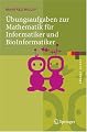 Übungsaufgaben zur Mathematik für Informatiker und BioInformatiker: Mit durchgerechneten und erklärten Lösungen (eXamen.press) (German Edition)