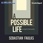 A Possible Life: A Novel in Five Parts | [Sebastian Faulks]