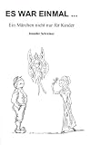 Es war einmal.. - Ein M&auml;rchen nicht nur f&uuml;r Kinder - Jennifer Schreiner