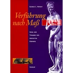 Verf�hrung nach Ma�. Ideal und Tyrannei des perfekten K�rpers