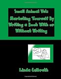 Small Animal Vet: Marketing Yourself By Writing a Book With or Without Writing: How To Write A Book & Getting Paid To Promote Your Book