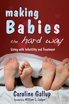 Making Babies the Hard Way: Living with Infertility and Treatment
