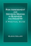 Risk Assessment and Decision Making in Business and Industry: A Practical Guide