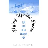 Flying Upside Down: True Tales of an Antarctic Pilot