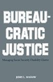 Bureaucratic Justice: Managing Social Security Disability Claims