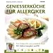 Genie�erk�che f�r Allergiker: Vom Einkauf bis zum gedeckten Tisch. Mit N�hwertangaben und Be