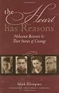 The Heart Has Reasons: Holocaust Rescuers And Their Stories of Courage