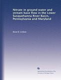 Nitrate in ground water and stream base flow in the Lower Susquehanna River Basin, Pennsylvania and Maryland
