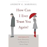 how can i ever trust you again infidelity from discovery to recovery in seven steps
