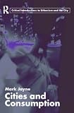 Cities and Consumption (Routledge Critical Introductions to Urbanism and the City)
