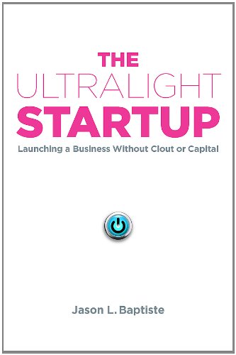 The Ultralight Startup: Launching a Business Without Clout or Capital