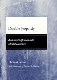  : Double Jeopardy: Adolescent Offenders with Mental Disorders (Adolescent Development and Legal Policy)