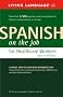 Spanish on the Job for Healthcare Workers Desk Reference (Spanish on the Job) Spanish on the Job for Healthcare Workers Desk Reference (Spanish on the Job)