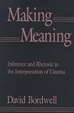 Making Meaning: Inference and Rhetoric in the Interpretation of Cinema (Harvard Film Studies)