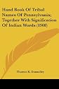 Hand Book Of Tribal Names Of Pennsylvania; Together With Signification Of Indian Words (1908)