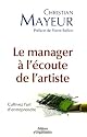 Le manager &agrave; l'&eacute;coute de l'artiste : Cultivez l'art d'entreprendre