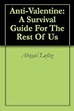 Anti-Valentine: A Survival Guide For The Rest Of Us