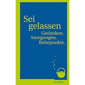 Sei gelassen!: Gedanken. Anregungen. Ruhepunkte.
