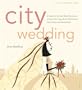 City Wedding: A Guide to the Best Bridal Resources in New York, Long Island, Westchester, New Jersey, and Connecticut