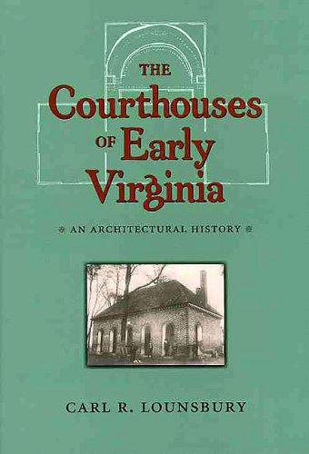 The Courthouses of Early Virginia: An Architectural History (Colonial Williamsburg Studies in Chesapeake History and Culture)
