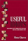 Useful Idiots: How Liberals Got It Wrong in the Cold War and Still Blame America First
