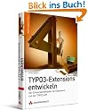 TYPO3-Extensions entwickeln: Der Entwicklerleitfaden f�r Extensions mit der TYPO3-API