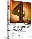 TYPO3-Extensions entwickeln: Der Entwicklerleitfaden für Extensions mit der TYPO3-API