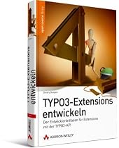 TYPO3-Extensions entwickeln: Der Entwicklerleitfaden f&uuml;r Extensions mit der TYPO3-API