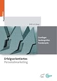 Erfolgsorientiertes Personalmarketing in der Praxis: Konzept- Instrumente- Praxisbeispiele