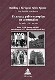 Building a European Public Sphere / Un Espace Public Europeen En Construction: From the 1950s to the Present / Des Annees 1950 a Nos Jours
