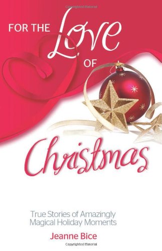 For the Love of Christmas: True Stories of Amazingly Magical Holiday Moments (For the Love Of.(Health Communications))