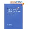 How to Live Like a Gentleman: Lessons in Life, Manners, and Style