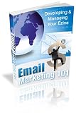 Email Marketing 101: Tips of Discover How to Develop, Manage & Advertise Your Own Profit-Generating Ezine!