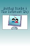 Dating Sucks: The Internet Way (Volume 1)