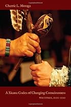 A Xicana Codex of Changing Consciousness: Writings, 2000–2010 A Xicana Codex of Changing Consciousness: Writings, 2000–2010